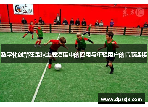 数字化创新在足球主题酒店中的应用与年轻用户的情感连接
